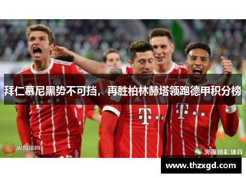 拜仁慕尼黑势不可挡，再胜柏林赫塔领跑德甲积分榜