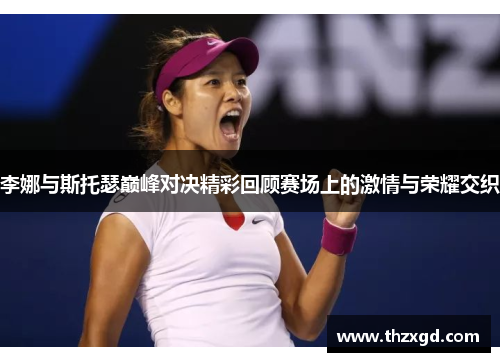 李娜与斯托瑟巅峰对决精彩回顾赛场上的激情与荣耀交织