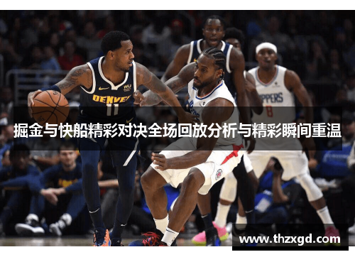 掘金与快船精彩对决全场回放分析与精彩瞬间重温